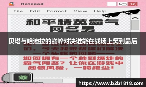 贝塔与哈迪拉的巅峰对决谁能在战场上笑到最后