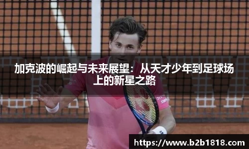 加克波的崛起与未来展望：从天才少年到足球场上的新星之路