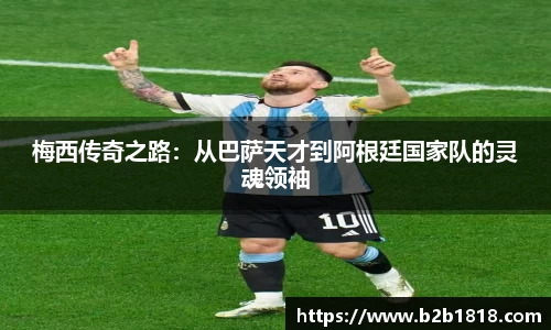 梅西传奇之路：从巴萨天才到阿根廷国家队的灵魂领袖