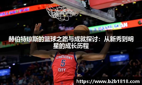 赫伯特琼斯的篮球之路与成就探讨：从新秀到明星的成长历程