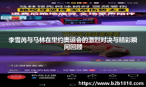 李雪芮与马林在里约奥运会的激烈对决与精彩瞬间回顾