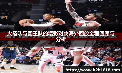 火箭队与国王队的精彩对决海外回放全程回顾与分析