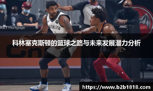 科林塞克斯顿的篮球之路与未来发展潜力分析
