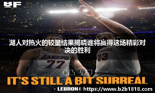 湖人对热火的较量结果揭晓谁将赢得这场精彩对决的胜利
