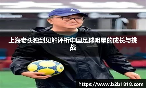 上海老头独到见解评析中国足球明星的成长与挑战